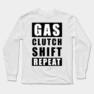 Gas Clutch Shift Repeat - Car Funny Quote Long Sleeve T-Shirt